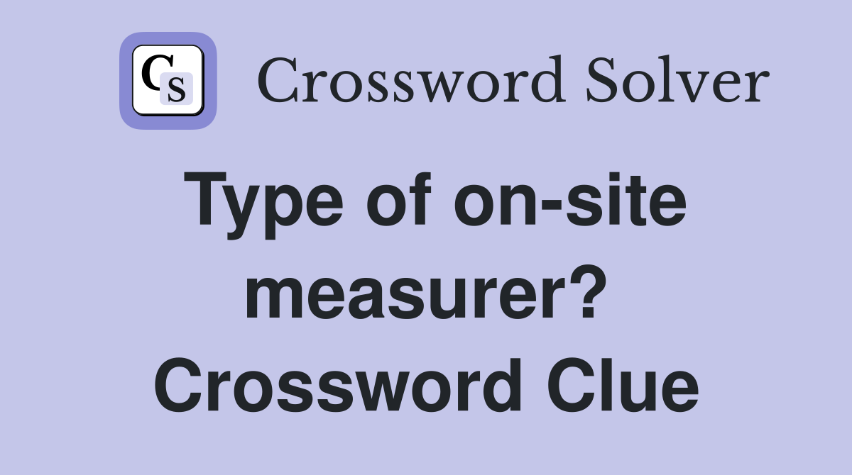 Type of on-site measurer? Crossword Clue