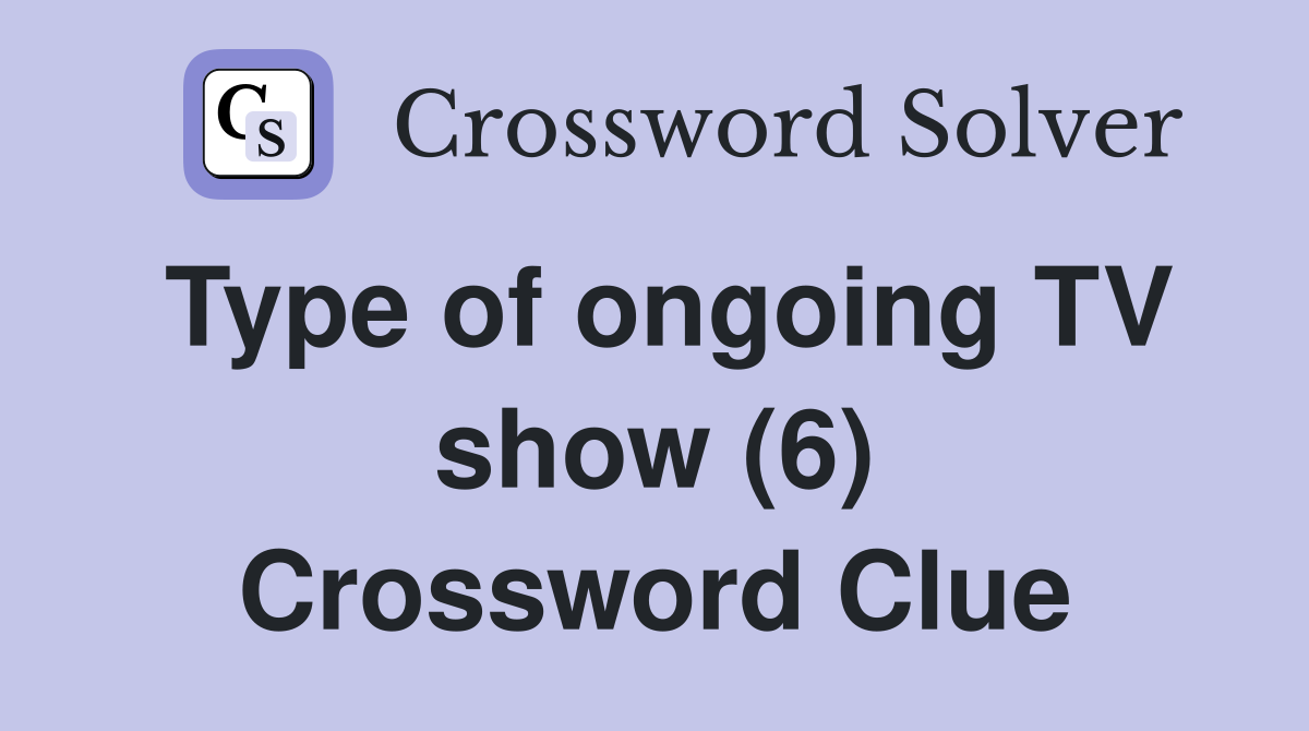 Type of ongoing TV show (6) Crossword Clue