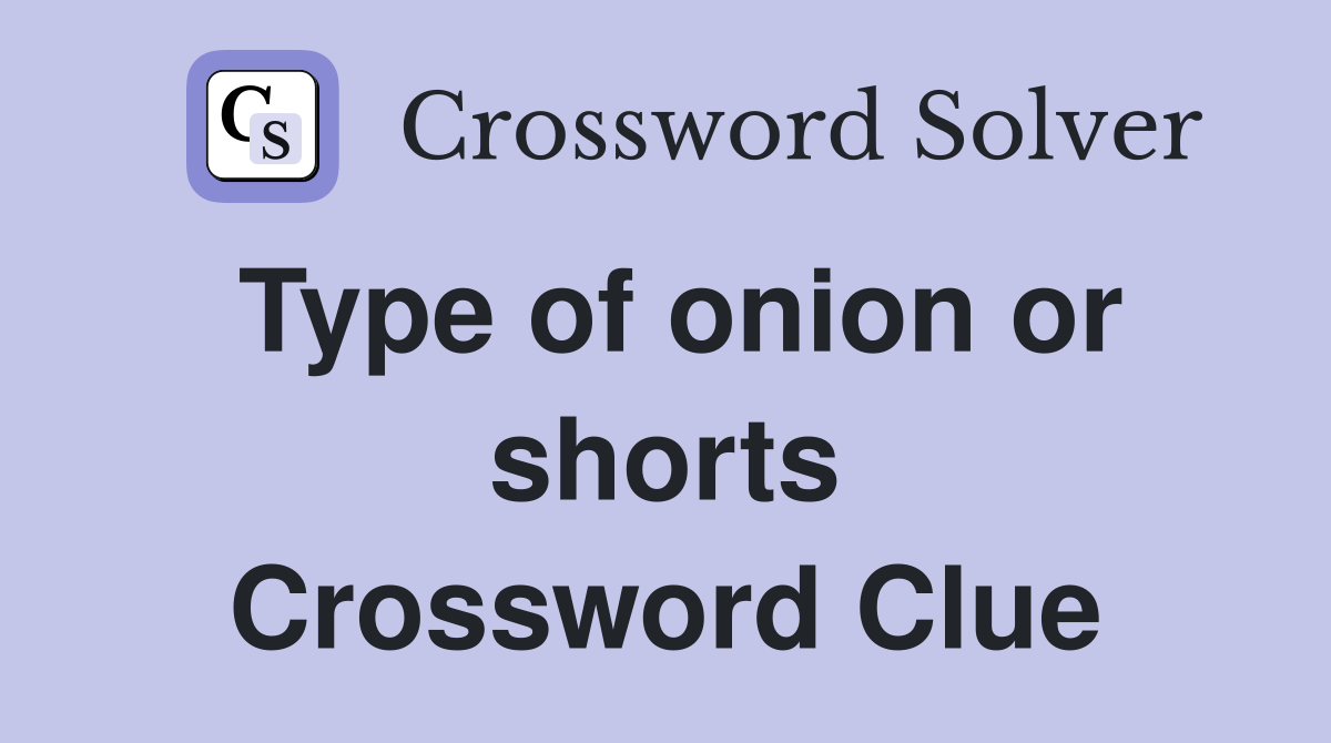 Type of onion or shorts Crossword Clue