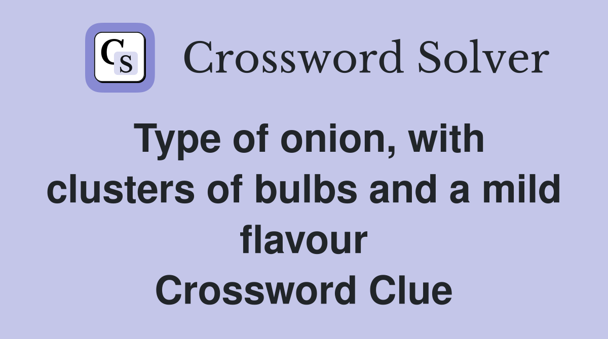 Type of onion, with clusters of bulbs and a mild flavour Crossword Clue