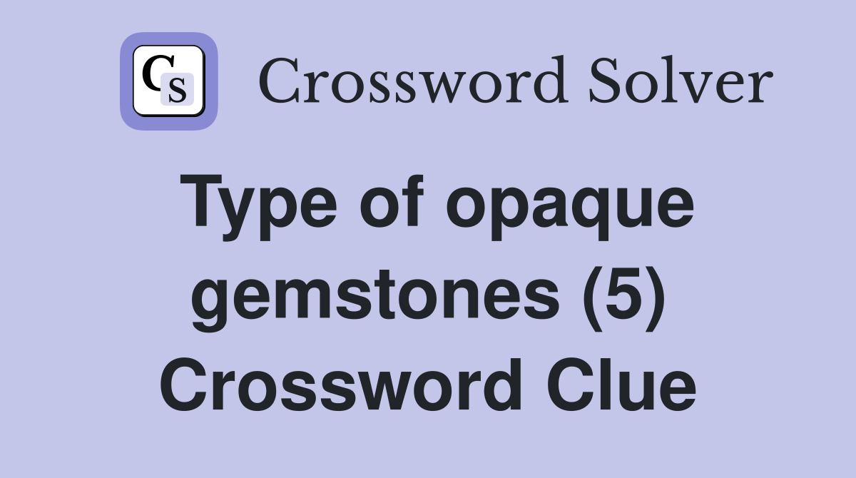 Type of opaque gemstones (5) Crossword Clue