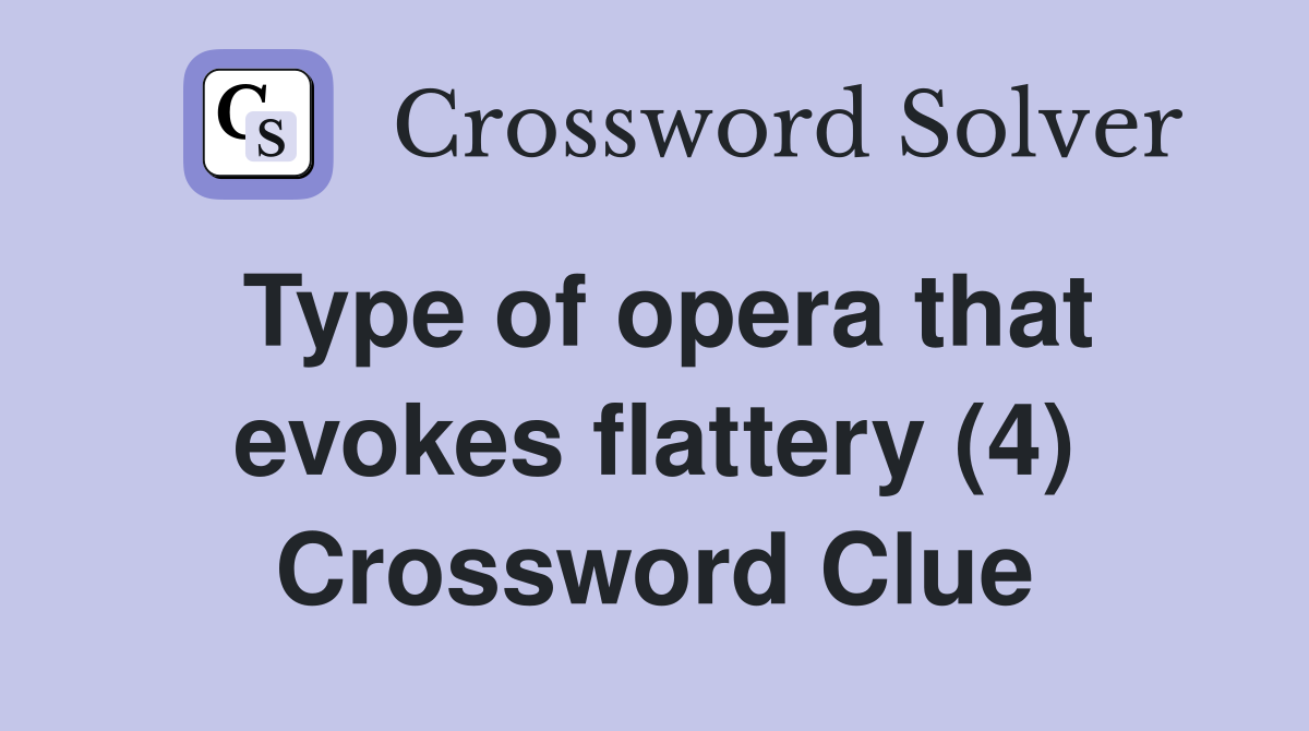 Type of opera that evokes flattery (4) Crossword Clue