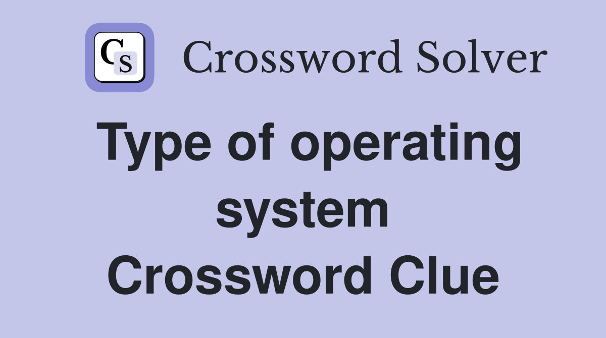 Type of operating system Crossword Clue