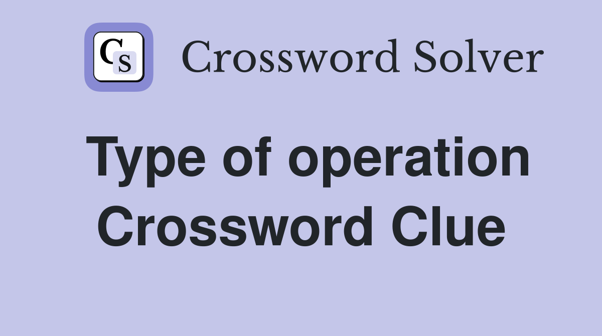 Type of operation Crossword Clue
