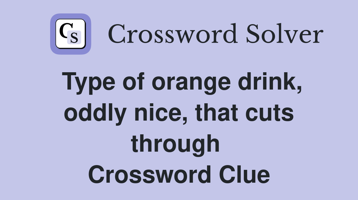 Type of orange drink, oddly nice, that cuts through  Crossword Clue