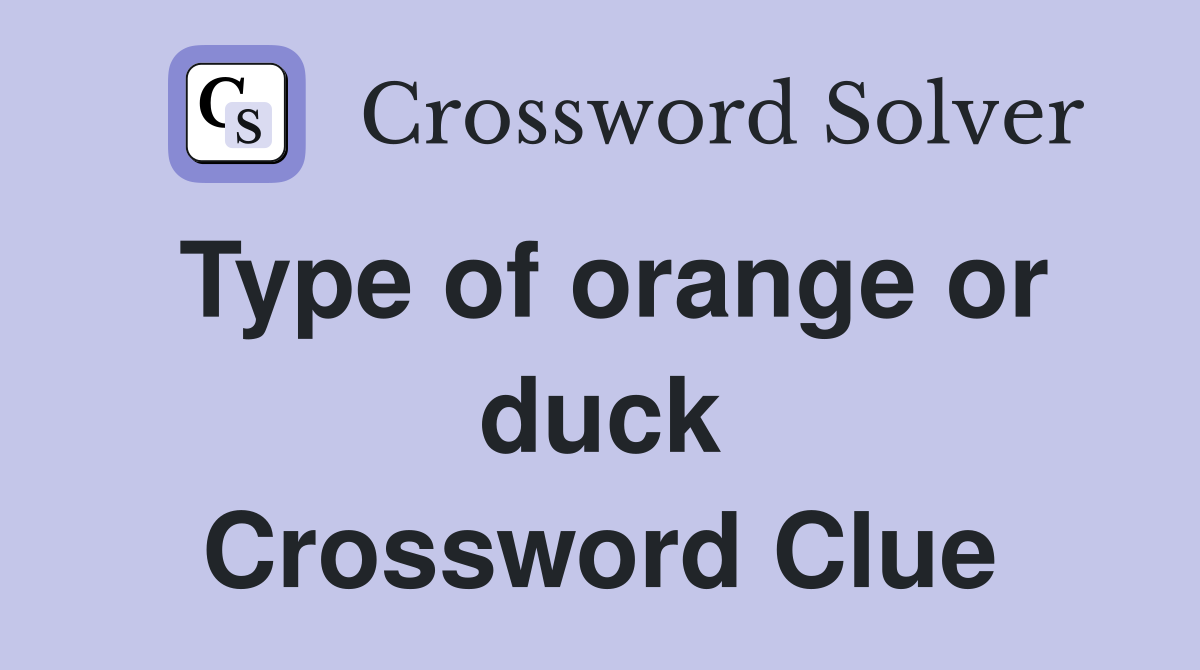 Type of orange or duck Crossword Clue