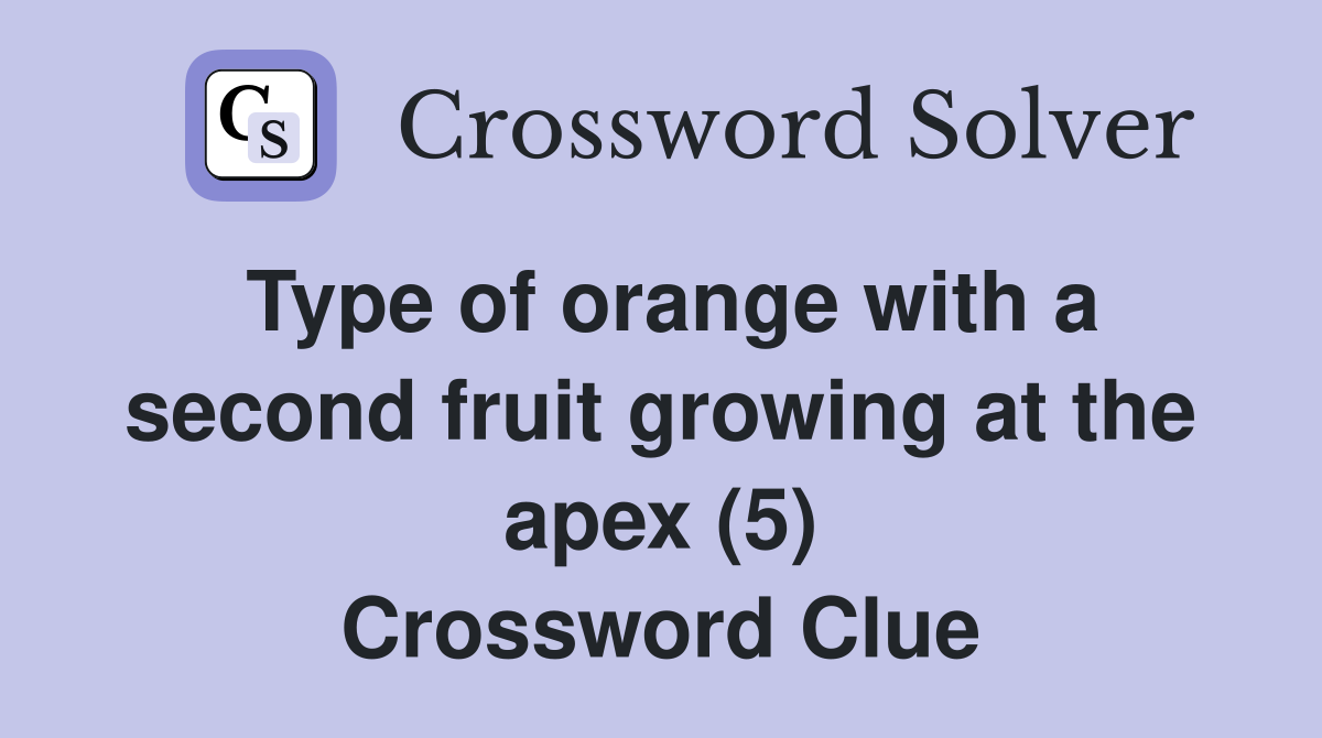 Type of orange with a second fruit growing at the apex (5) Crossword Clue