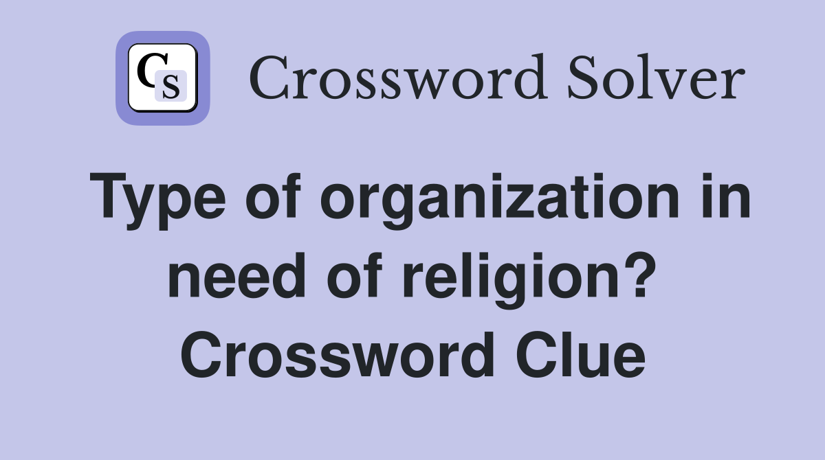 Type of organization in need of religion? Crossword Clue