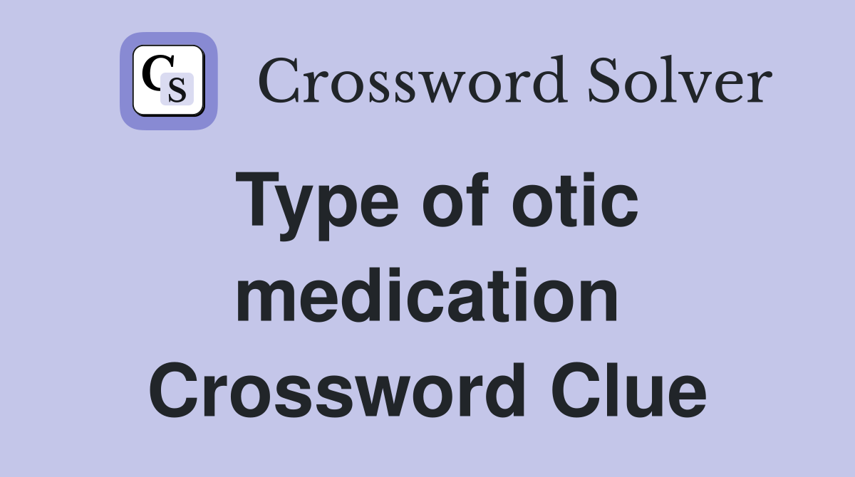 Type of otic medication Crossword Clue