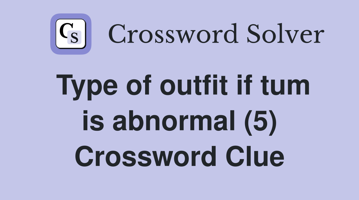 Type of outfit if tum is abnormal (5) Crossword Clue