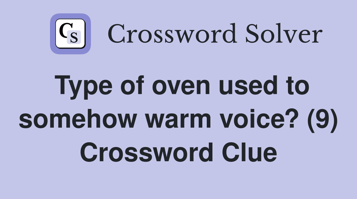 Type of oven used to somehow warm voice? (9) Crossword Clue