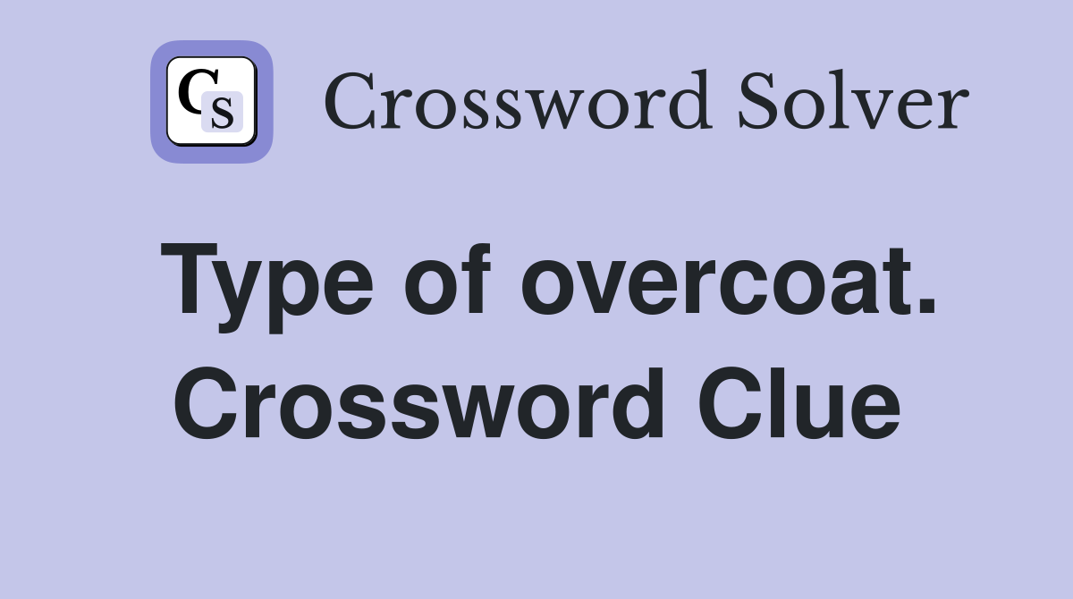 Type of overcoat. Crossword Clue