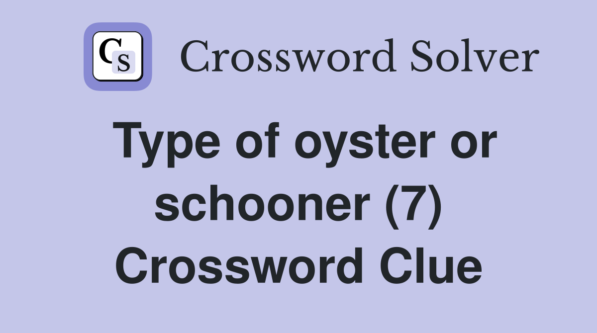 Type of oyster or schooner (7) Crossword Clue