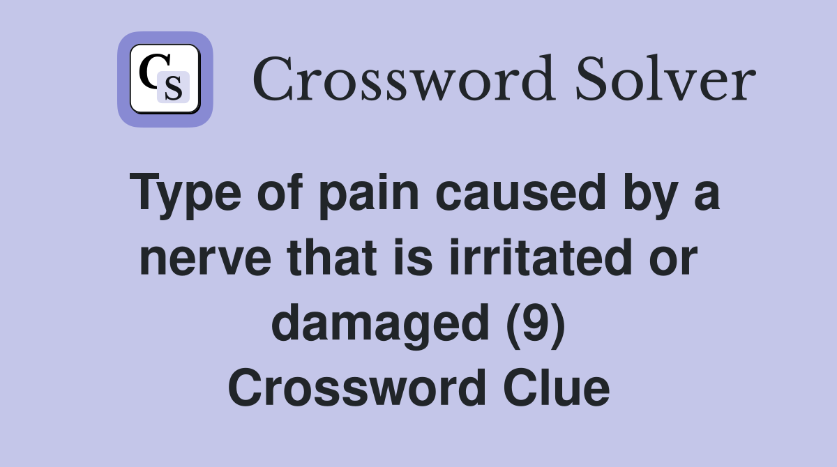 Type of pain caused by a nerve that is irritated or damaged (9) Crossword Clue