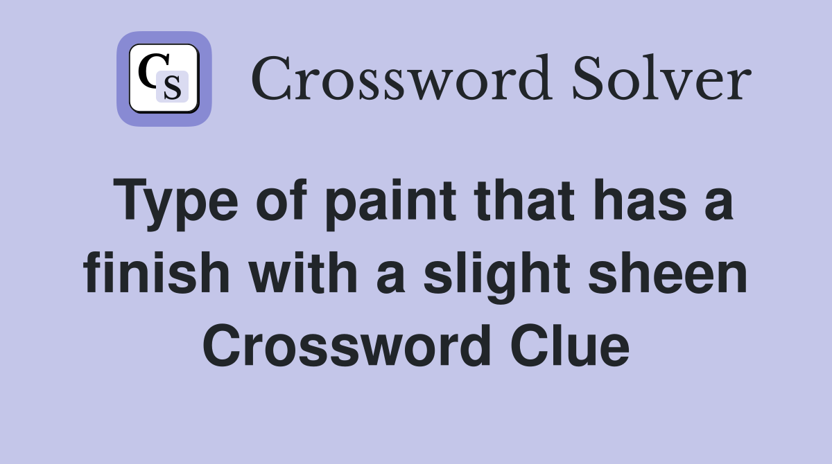 Type of paint that has a finish with a slight sheen Crossword Clue