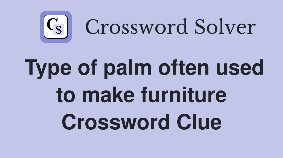 Type of palm often used to make furniture Crossword Clue