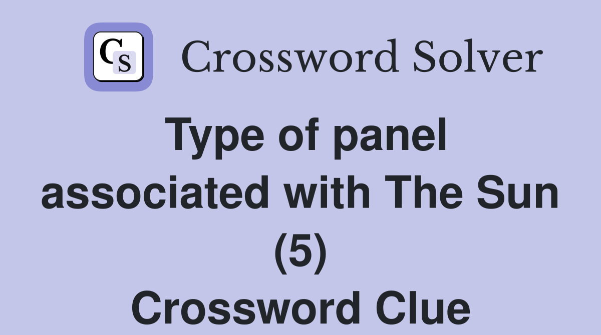 Type of panel associated with The Sun (5) Crossword Clue