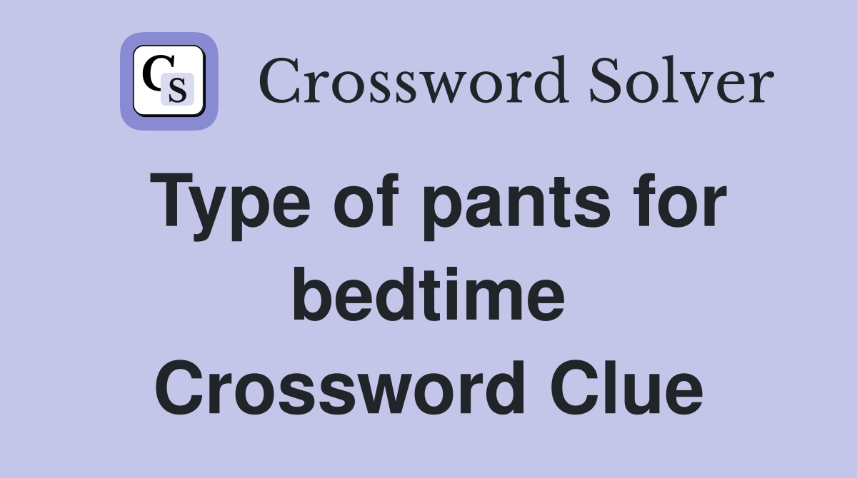 Type of pants for bedtime Crossword Clue