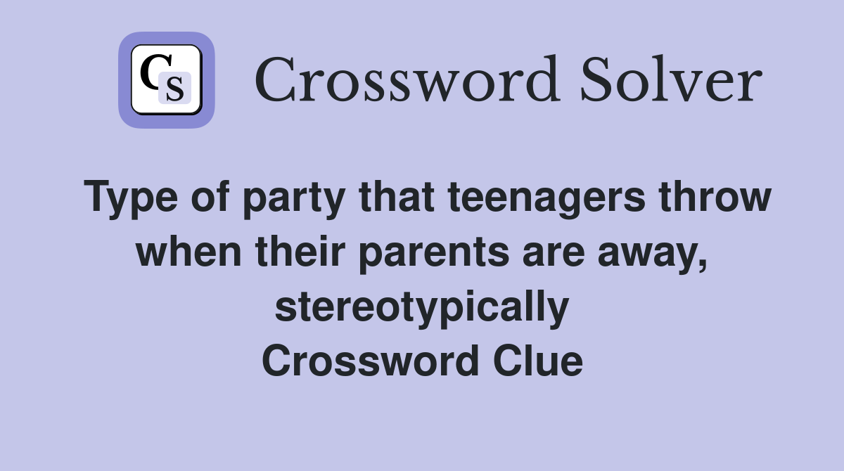 Type of party that teenagers throw when their parents are away, stereotypically Crossword Clue