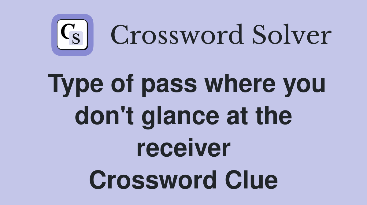 Type of pass where you don't glance at the receiver Crossword Clue