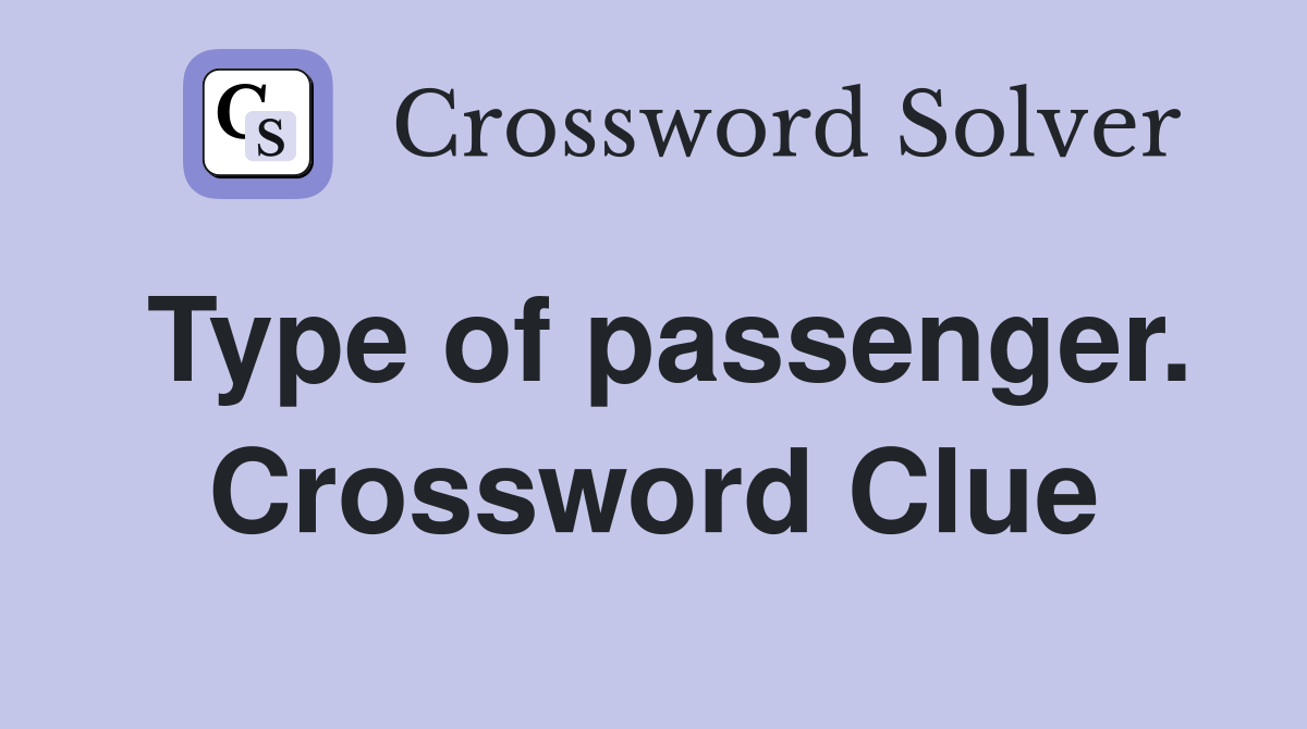 Type of passenger. Crossword Clue