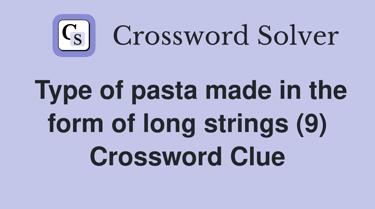 Type of pasta made in the form of long strings (9) Crossword Clue