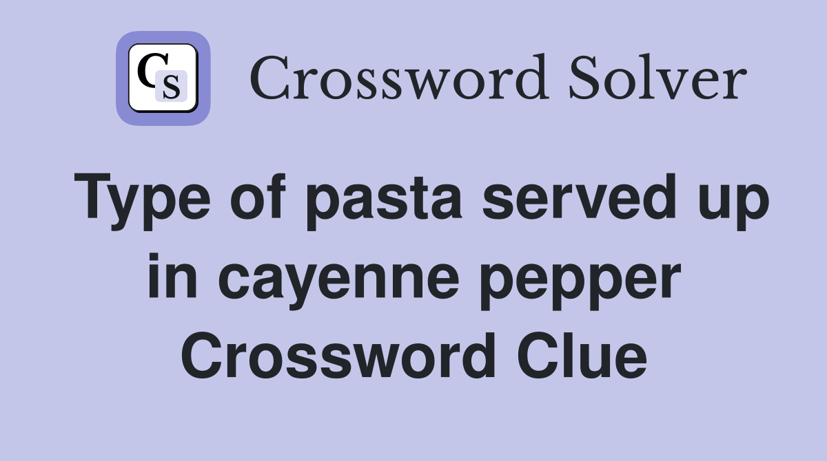 Type of pasta served up in cayenne pepper Crossword Clue