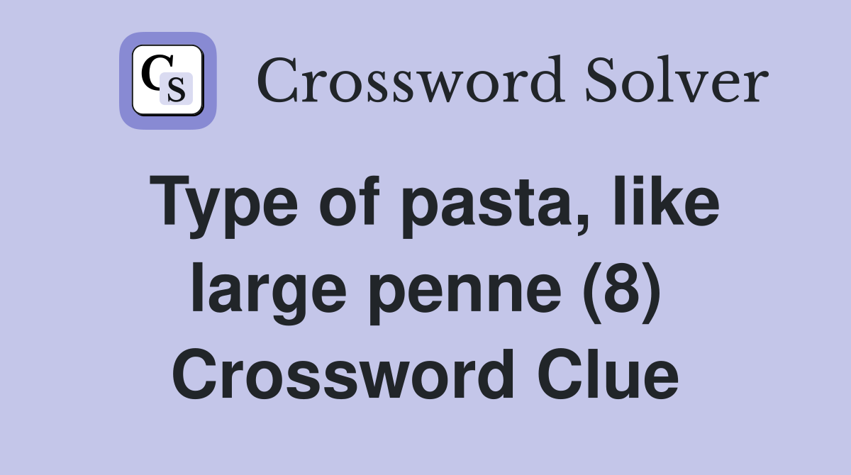 Type of pasta, like large penne (8) Crossword Clue