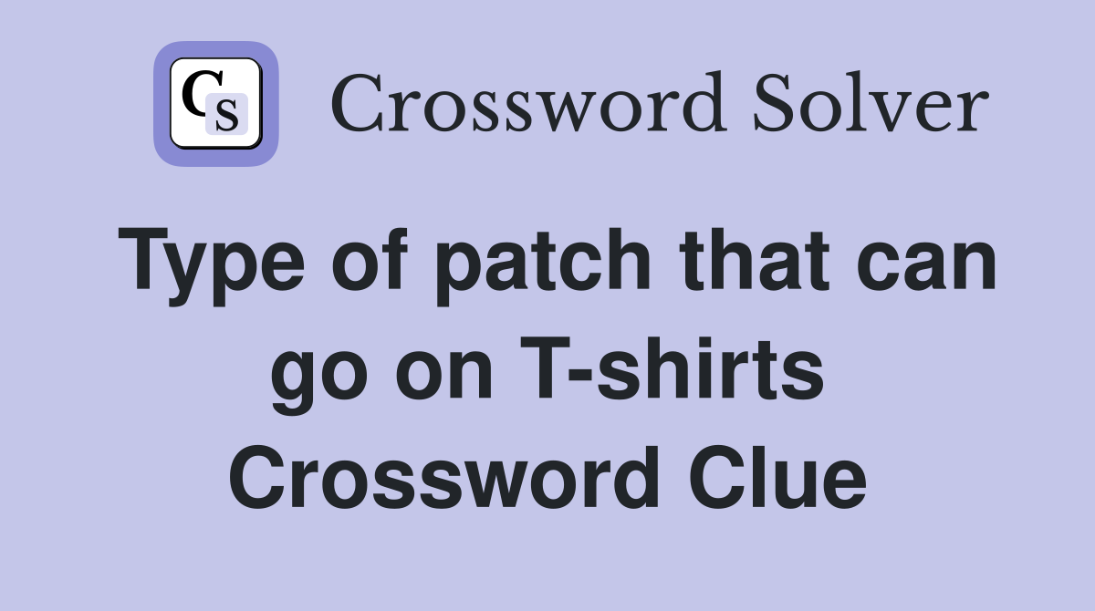 Type of patch that can go on T-shirts Crossword Clue