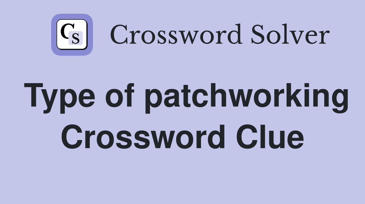 Type of patchworking Crossword Clue