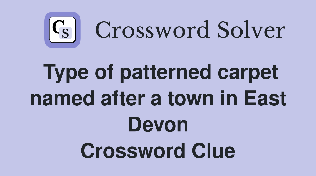 Type of patterned carpet named after a town in East Devon Crossword Clue