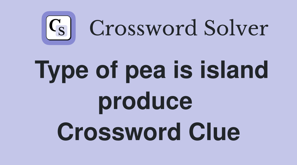 Type of pea is island produce  Crossword Clue