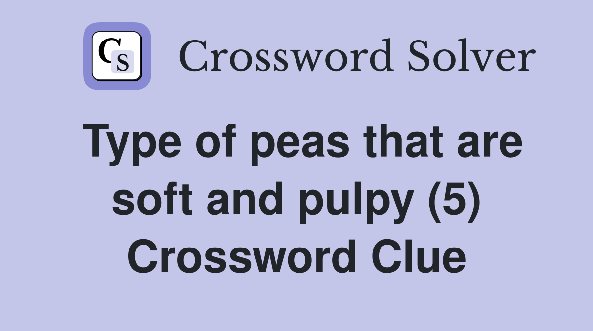 Type of peas that are soft and pulpy (5) Crossword Clue