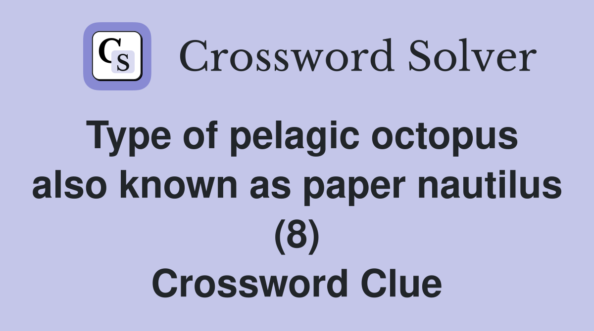 Type of pelagic octopus also known as paper nautilus (8) Crossword Clue