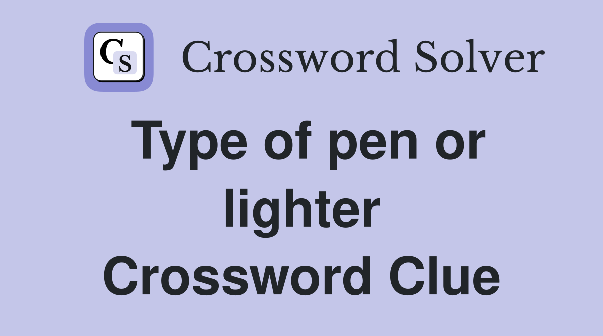 Type of pen or lighter Crossword Clue