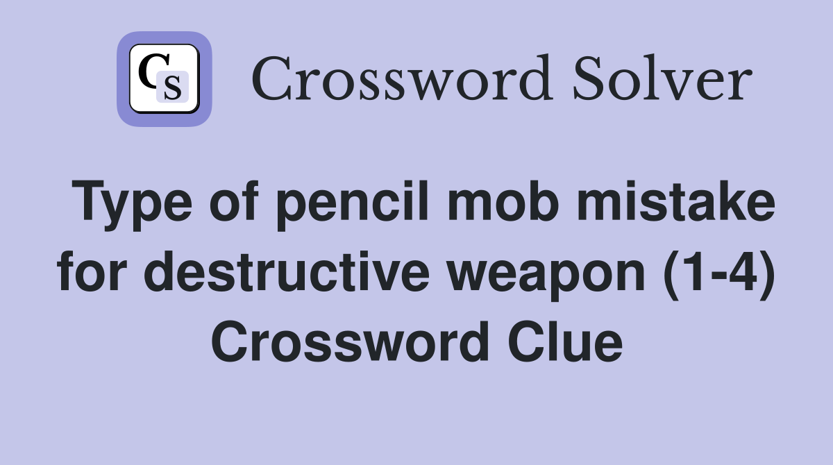 Type of pencil mob mistake for destructive weapon (1-4) Crossword Clue