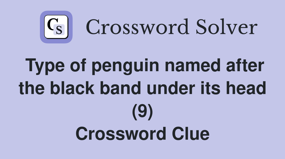 Type of penguin named after the black band under its head (9) Crossword Clue