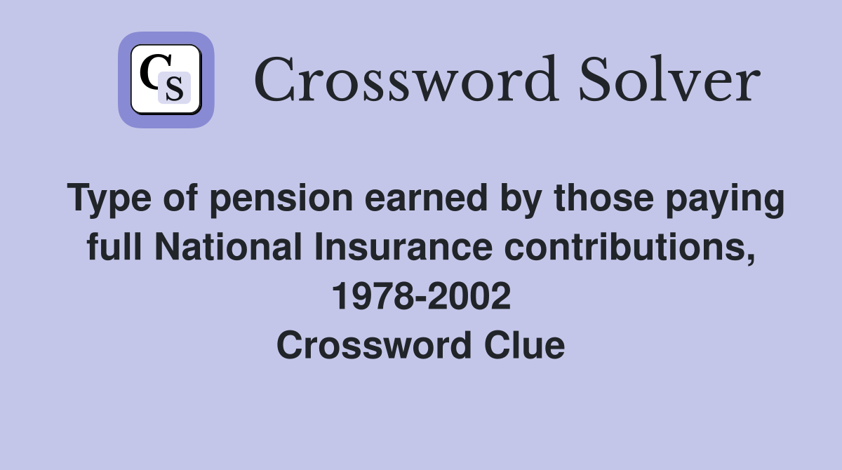 Type of pension earned by those paying full National Insurance contributions, 1978-2002 Crossword Clue