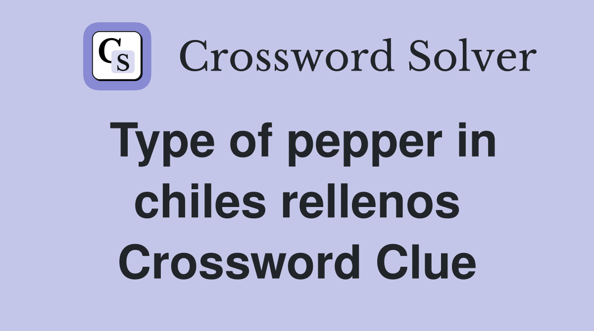 Type of pepper in chiles rellenos Crossword Clue