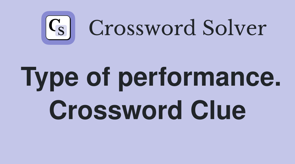 Type of performance. Crossword Clue