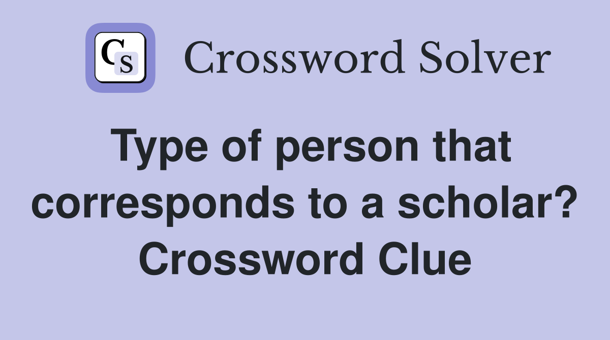 Type of person that corresponds to a scholar? Crossword Clue