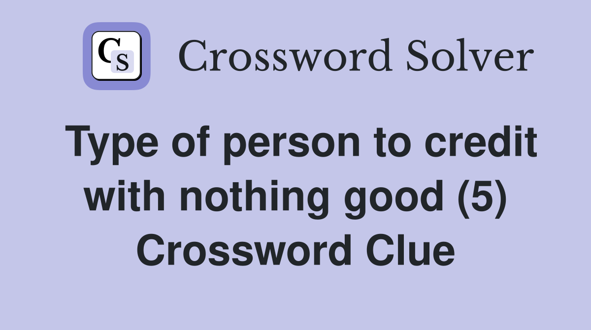 Type of person to credit with nothing good (5) Crossword Clue