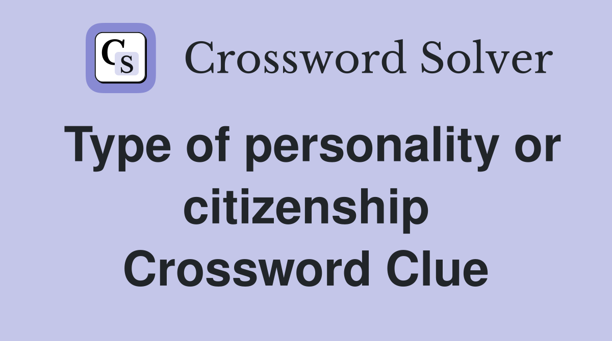 Type of personality or citizenship Crossword Clue