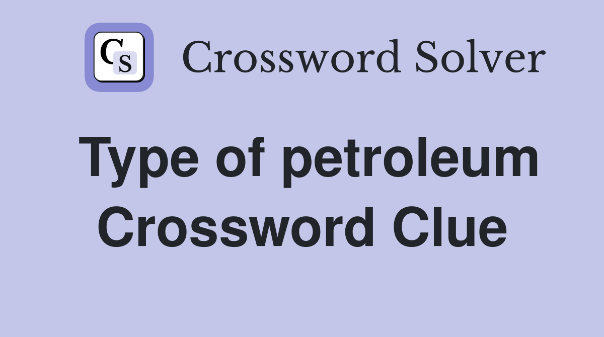 Type of petroleum Crossword Clue