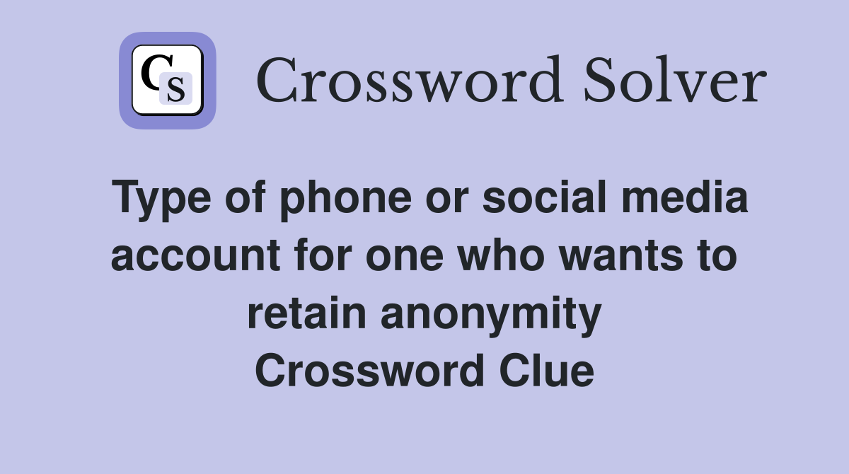 Type of phone or social media account for one who wants to retain anonymity Crossword Clue