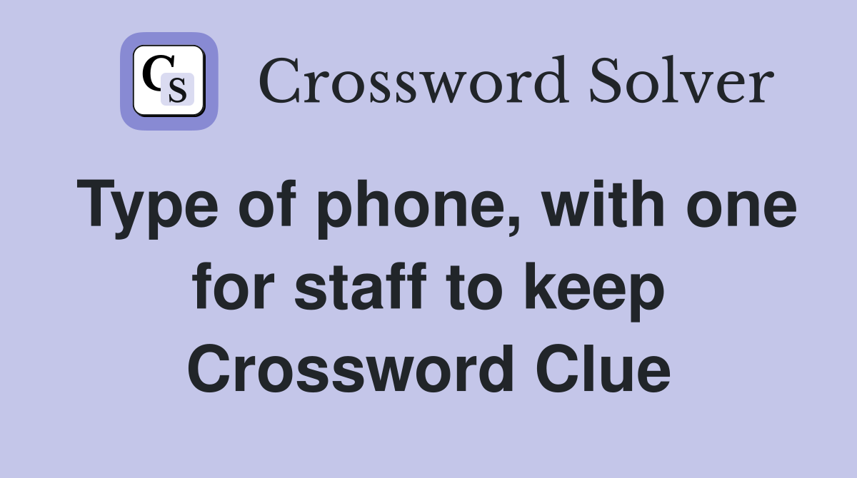Type of phone, with one for staff to keep Crossword Clue