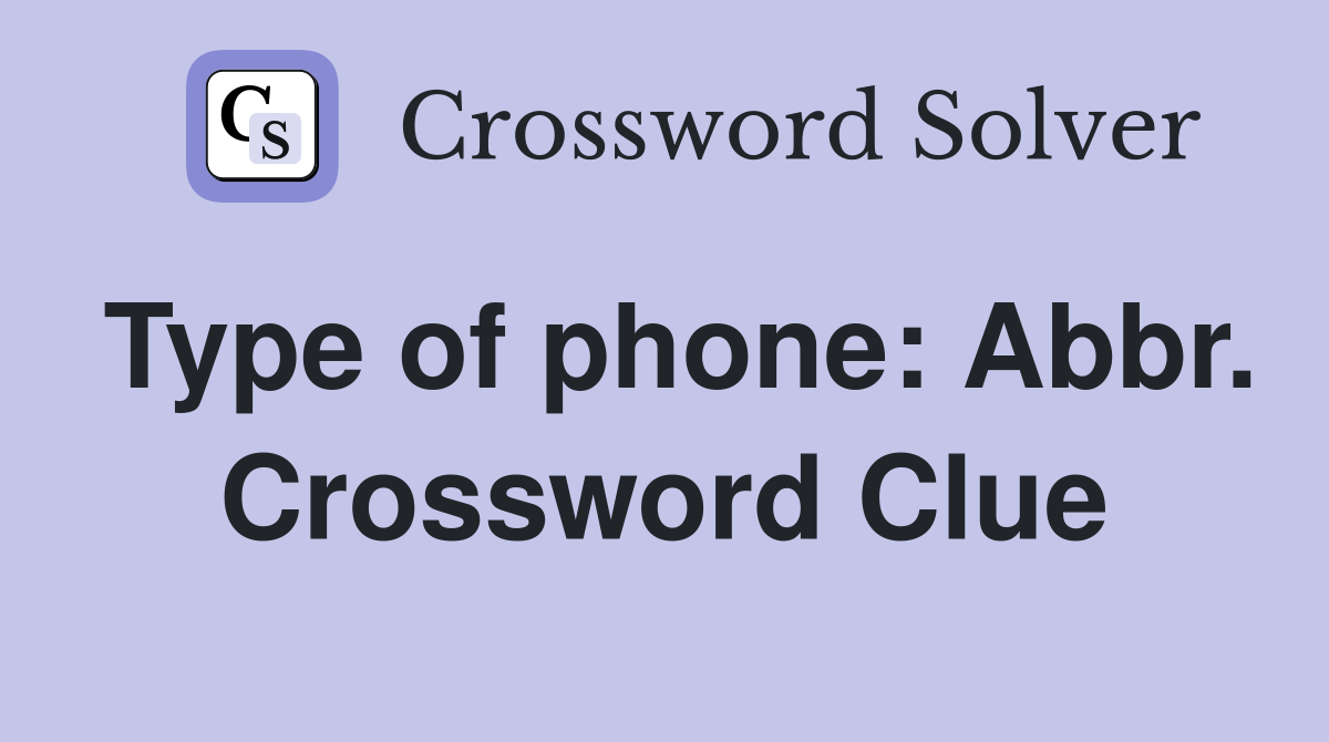 Type of phone: Abbr. Crossword Clue