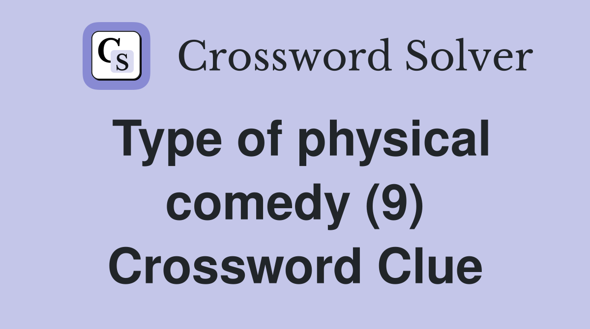 Type of physical comedy (9) Crossword Clue