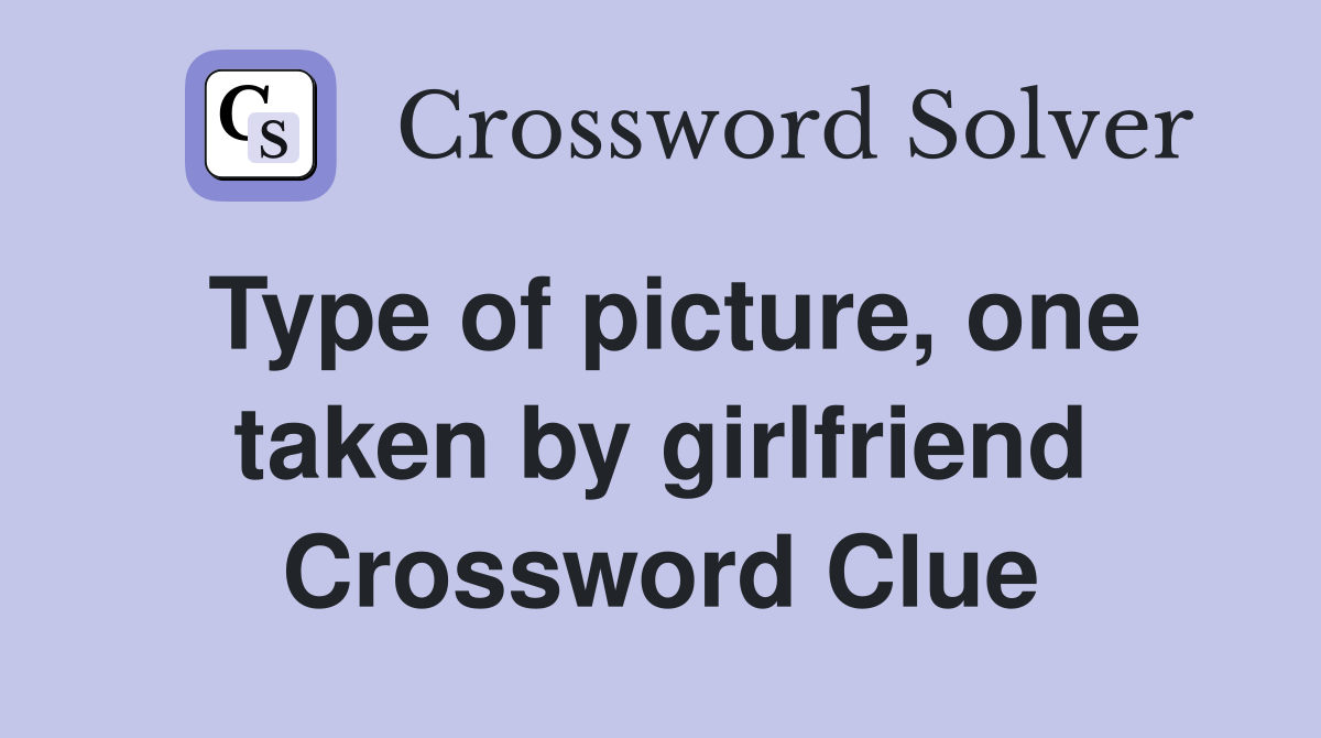 Type of picture, one taken by girlfriend Crossword Clue
