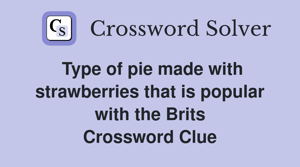 Type of pie made with strawberries that is popular with the Brits Crossword Clue